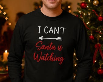 I Can’t Santa Is Watching Long Sleeve Shirt, Funny Men’s Christmas Tee, Naughty Holiday Gift, Festive Winter Top, Xmas Party Outfit, Humor