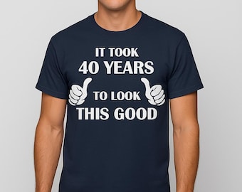It Took 40 Years To Look This Good Shirt, Funny Mens 40th Birthday Tee, Gift For Him, Birthday Top, Handmade Funny Shirt, Fathers Day Gift