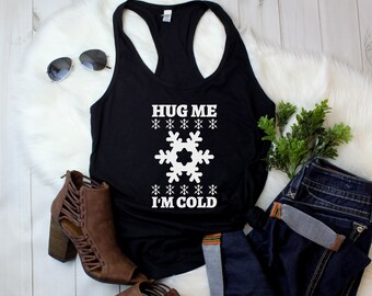 Womens Tank Top - Hug Me I'm Cold, Funny T Shirt,  Winter Shirts for Women, Christmas T Gift