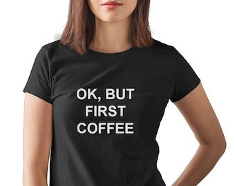 Womens Ok, But First Coffee Shirt - Funny Ladies T-Shirt, Coffee Lover Tee, First Coffee t shirt, Morning Coffee, Love Coffee Tee