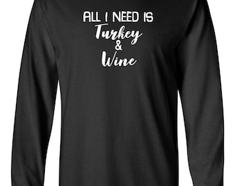 All I Need Is Turkey And Wine Shirt, Funny Thanksgiving Tee, Holiday Gift For Men, Mens Long Sleeve Shirt, Turkey Lover Top, Fall Dinner