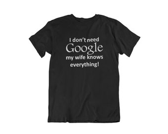 I Don't Need Google My Wife Knows Everything T Shirt, Gift For Husband, Funny T Shirt, Husband Shirt, Funny T Shirts, Funny Google T Shirt