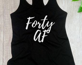 Womens Tank Top Racerback - Forty AF Shirt - Funny Bday Gift T-Shirt - 40 Years of Being Tee - 40th Birthday Shirt - Birthday Gift - Bday