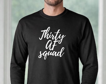 Thirty AF Squad Shirt, Funny 30th Birthday, Long Sleeve Crewneck, Group Outfit, Party Tee, Gift For Him, Milestone Fun, Made To Order
