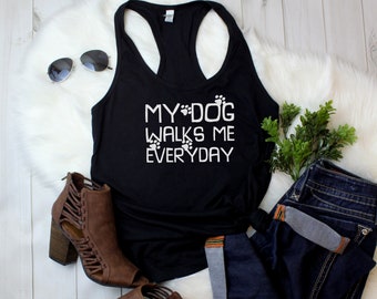 Womens Tank Top - My Dog Walks Me Everyday T Shirt - Loves Animals Tee, Funny Womens Shirt, Pet Lover Shirt, Dog Mom Shirt, Dog Lover Shirt