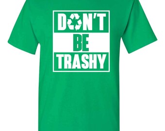 Don't Be Trashy Shirt, Funny Earth Day Tee, Recycle Shirt, Green Nature Lover, Eco Friendly Gift, Environmental Humor, Unisex Crewneck