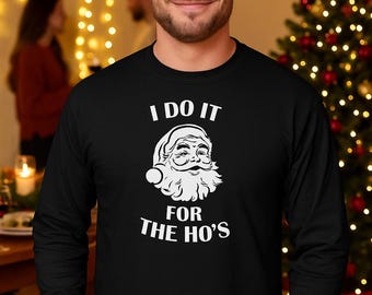 I Do It For The Ho’s Long Sleeve Shirt, Funny Men’s Christmas Tee, Santa Claus Humor Top, Holiday Party Gift, Xmas Outfit, Winter Festive