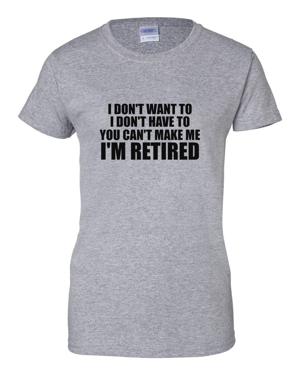 Retirement Shirt - Womens - I Don't Want To I'm Retired T-Shirt ...