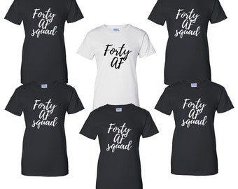 Ladies - Forty Af SQUAD - 40 Years of Being Tee - Gift For Her - Funny Party Women's Tees - Birthday Group T-Shirts - Party Shirts