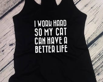 Womens Tank Top Racerback - I Work Hard So My Cat Can Have A Better Life T Shirt - Funny Cat Shirt, Funny Cat Tee Gift, Cat Shirt