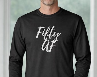 Fifty AF Shirt, Funny 50th Birthday Shirt, Long Sleeve Crewneck, Party Outfit Tee, Gift For Him, Milestone Birthday Top