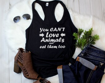 Womens Tank Top - You Can't Love Animals And Eat Them Too T Shirt, Animal Lover, Animal Rights, Hipster Shirt, Vegan Shirt, Vegetarian Gift