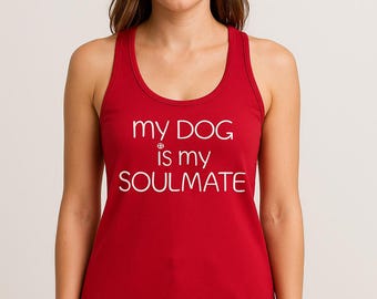 My Dog Is My Soulmate Tank Top, Womens Racerback Shirt, Dog Mom Gift, Dog Lover Tee, Cute Pet Mama Top, Animal Lover Apparel, Dog Mama Shirt