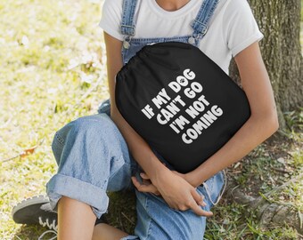 If My Dog Can't Go I'm Not Coming Bag, Cotton Drawstring Backpack, Dog Lover Gift, Gym Sack, Overnight Tote, Travel Duffle, Workout Bag