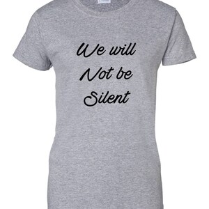 Women's We Will Not Be Silent Shirt, Women Rights, Feminist T-Shirt, MeToo Solidarity, Support Women's, Feminism, Women's March Tee Gray