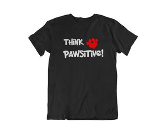 Think Pawsitive T-Shirt - Dog, Cat, Animal Lover, Pet, Dog Dad, Paws Print, Tee, Think Positive, T Shirt, Father's Day