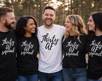 Thirty AF Shirt, Funny 30th Birthday Shirt, Thirty AF Squad Tee, Turning 30 Party Shirt, Dirty Thirty Gift Idea, Friends Birthday Outfit