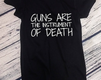 Ladies Guns Are The Instrument Of Death Shirt, Anti Trump T-Shirt, Gun Control Protest Tee, Anti NRA, Guns Do Kill People, Stop The Violence
