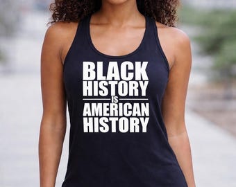 Womens Tank Top - Black History is American History T Shirt, Black Woman Shirt, Black Queen, Black Girl, Black Month, Black Lives Matter