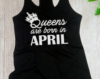 Women's Tank Top #2 - Queens Are Born in April T Shirt, Birthday Girl, Queen T-Shirt, Bday Gift Present, Racerback