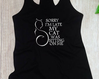 Womens Tank Top - Racerback - Sorry I'm Late My Cat Was Sitting On Me T Shirt - Cat Lover Tshirt, Cat Shirt, Gift for Cat Lover, Meow Shirt