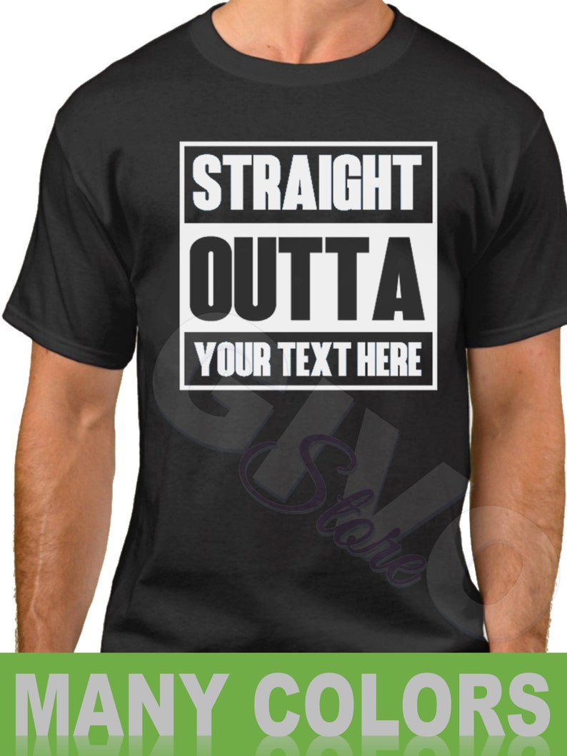 Straight Outta Shirt Custom Made Tee Personalized T-shirt Your Own Printed Text Add Your Text T Shirt image 1