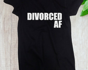 Women's - Divorced AF Shirt - Party Statement - Happy Ex Wife Tee - Girls Night Out T-Shirt Breakup Tee