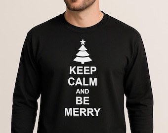 Keep Calm And Be Merry Long Sleeve Shirt, Christmas Shirt, Funny Holiday Tee, Mens Xmas Shirt, Winter Party Outfit, Merry Christmas Top