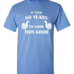 It Took 60 Years to Look This Good 60 Years of Being Shirt - Etsy