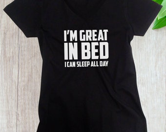 Ladies V-neck I'm Great In Bed I Can Sleep All Day T-shirt Funny Humor Tee Joke T Shirt