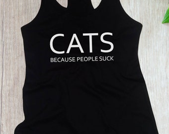 Womens Tank Top - Racerback - Cats Because People Suck T Shirt - Funny Cat Shirt, Funny Cat Tee Gift, Cat Shirt, Funny Cat Lover Tee