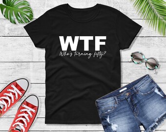 Womens - WTF Who's Turning Fifty? Shirt, 50th Birthday T-Shirt, Limited Edition Bday Shirt, 50th Birthday Gift Shirt for Women