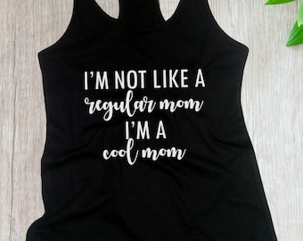 Ladies Tank Top Racerback - I'm Not Like a Regular Mom I'm a Cool Mom T-Shirt - Funny Gift - Bday Tee - Birthday Shirt - Cool Mama - Mother