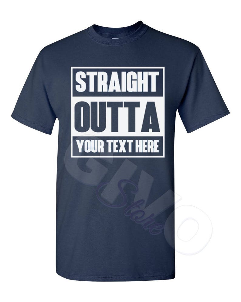 Straight Outta Shirt Custom Made Tee Personalized T-shirt Your Own Printed Text Add Your Text T Shirt Navy