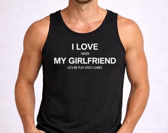 Funny Gamer Tank Top, Mens Gaming Shirt, I Love When My Girlfriend Lets Me Play Video Games, Gift For Him, Gaming Couple Apparel