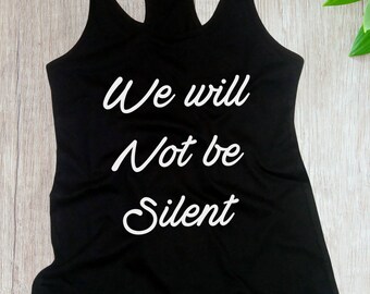 Women's Tank Top, We Will Not Be Silent Shirt, Women Rights, Feminist T-Shirt, #MeToo Solidarity, Support Women's, Feminism, Women's March