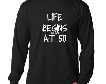 Long Sleeve - Life Begins To Suck At 50 T-Shirt - 50 Years of Being Tee - 50th Birthday Shirt - Birthday Gift - Bday Present