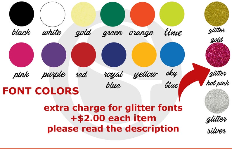 May include: A chart of font colors for a product, including black, white, gold, green, orange, lime, pink, purple, red, royal blue, yellow, sky blue, glitter gold, glitter hot pink, and glitter silver.  The text reads "FONT COLORS" and "extra charge for glitter fonts +$2.00 each item please read the description."
