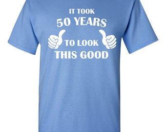 It Took 50 Years To Look This Good! 50 Years of Being, Shirt 50th Birthday Gift Idea, Father's Day T-Shirt