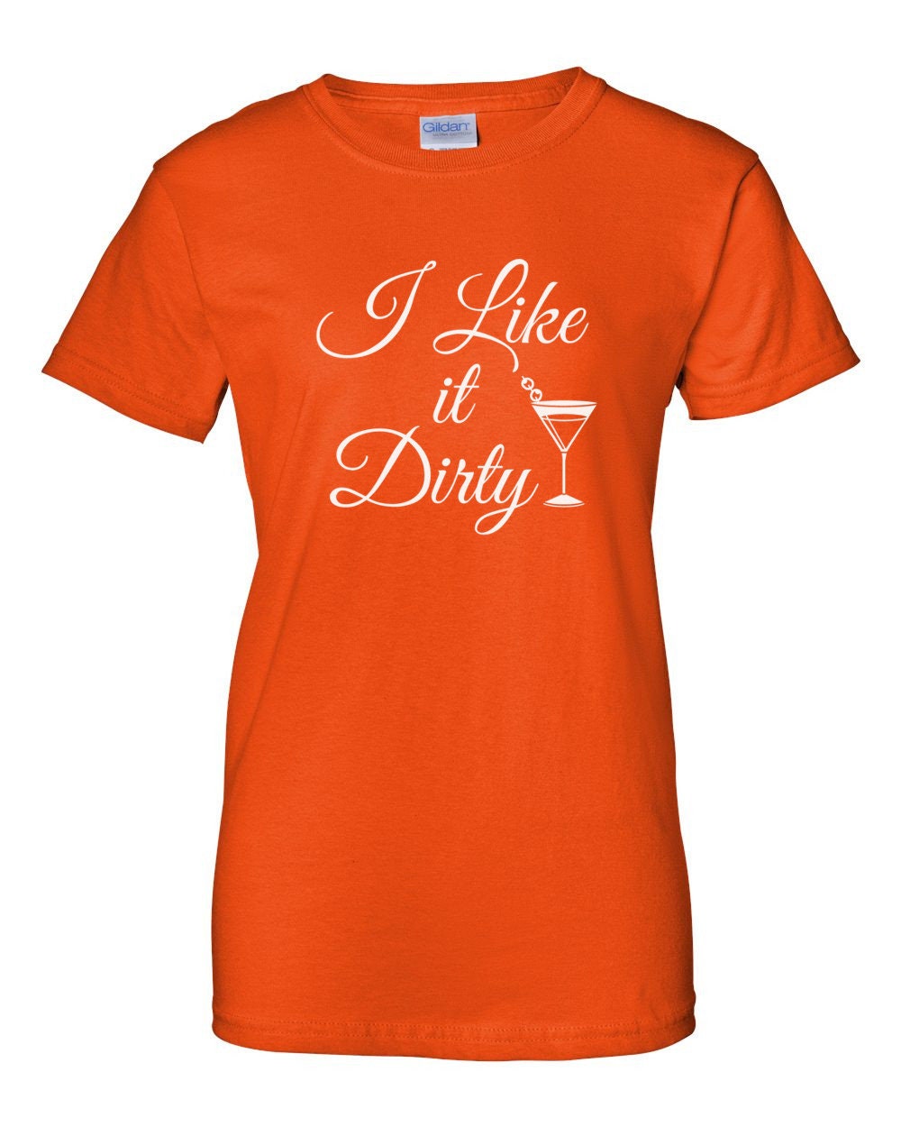 Womens - I Like It Dirty T Shirt, Dirty Martini, Dirty, Dirty Girl ...