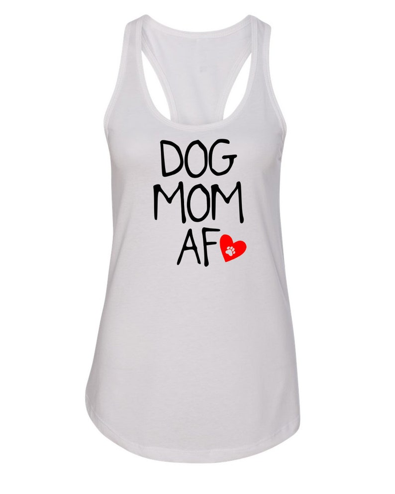 May include: White tank top with a racerback design. The shirt features the text "DOG MOM AF" in black, with a red heart and paw print graphic. A casual and comfortable top for dog lovers.