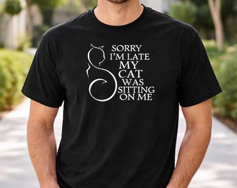 Funny Cat Shirt, Sorry Im Late My Cat Was Sitting On Me Tee, Cat Lover Gift, Cute Cat Shirt Women Men, Pet Lover, Funny Cat Gift, Cat Mom