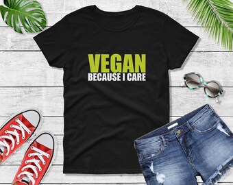 Womens - Vegan Because I Care T Shirt, Plant Based,  Plants Lover, Save Lives Eat Plants, Plant Eater, Save Animals