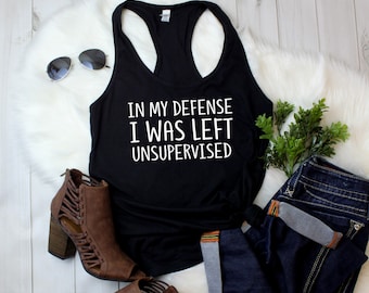 Womens Tank Top - In My Defense I Was Left Unsupervised T Shirt, Perfect Gift Idea for Women, Funny Gag Gift Idea, Mom Joke, Awesome Mother
