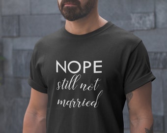 Nope Still Not Married Shirt, Funny Holiday Tee, Christmas Gift for Men, Thanksgiving Humor T-Shirt, Single Life Shirt, Sarcastic Quote Top