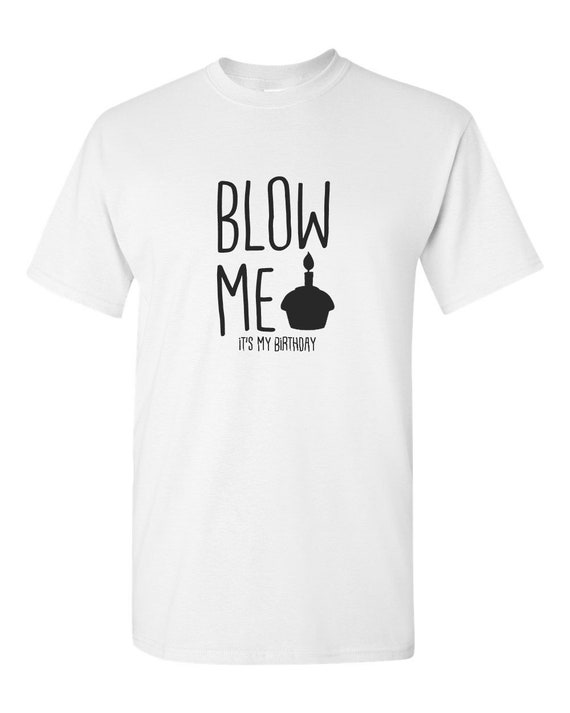 Blow Me It's My Birthday T-Shirt Blow Me It's My Birthday T-Shirt