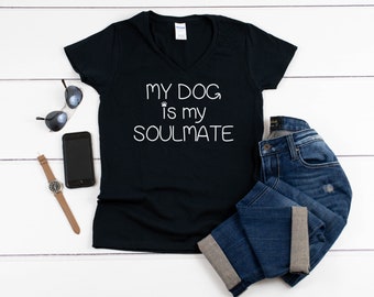Womens V-neck - My Dog is My Soulmate T Shirt, Dog Mom Shirt, Dog Person Shirt, Animal Lover Tee, Gift for Dog Mom, Fur Mama Shirt