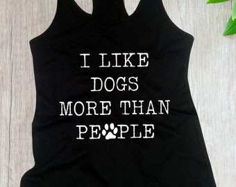 Womens Tank Top Racerback - I Like Dogs More Than People #2 T Shirt, Dogs are my favorite, New Dog Mom, Animal Lover Gift, Dog Gift