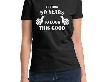 Ladies It Took 50 Years To Look This Good! T-Shirt - 50 Years of Being Shirt - 50th Birthday Gift Ideas - Bday Present Tee - Gift For Women