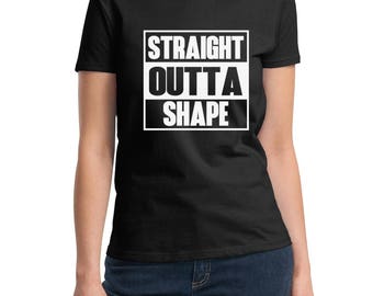 Ladies Straight Outta Shape T-Shirt - Funny Workout Tee Shirt - Gym - Muscle - Fitness - Bodybuilding